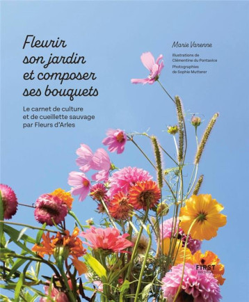 FLEURIR SON JARDIN ET COMPOSER SES BOUQUETS - LE CARNET DE CULTURE ET DE CUEILLETTE SAUVAGE PAR FLEU - VARENNE/DU PONTAVICE - FIRST