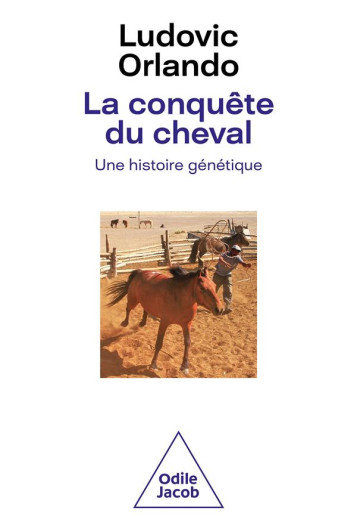 LA CONQUETE DU CHEVAL - UNE HISTOIRE GENETIQUE - ORLANDO LUDOVIC - JACOB