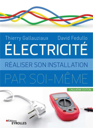 ELECTRICITE : REALISER SON INSTALLATION ELECTRIQUE PAR SOI-MEME - FEDULLO/GALLAUZIAUX - EYROLLES