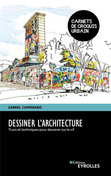 DESSINER L'ARCHITECTURE - TRUCS ET TECHNIQUES POUR DESSINER SUR LE VIF - CAMPANARIO GABRIEL - EYROLLES