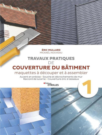 TRAVAUX PRATIQUES DE COUVERTURE DU BATIMENT - VOL. 1 - TRAVAUX PRATIQUES DE COUVERTURE : ARDOISE ET - MULLARD/NOUVEAU - EYROLLES