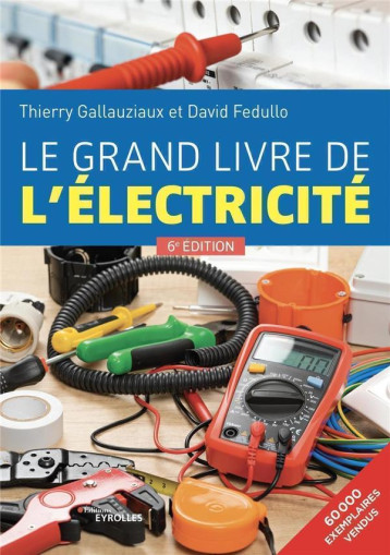 LE GRAND LIVRE DE L'ELECTRICITE - SIXIEME EDITION - FEDULLO/GALLAUZIAUX - EYROLLES