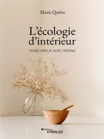 L'ECOLOGIE D'INTERIEUR : VIVRE MIEUX AVEC MOINS - QUERU MARIE - EYROLLES