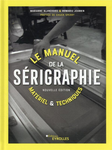 LE MANUEL DE LA SERIGRAPHIE - MATERIEL ET TECHNIQUES - BLANCHARD/JEANNIN - EYROLLES