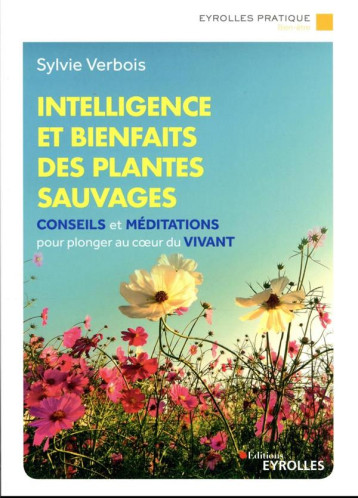 INTELLIGENCE ET BIENFAITS DES PLANTES SAUVAGES - CONSEILS, MEDITATIONS ET EXERCICES POUR PLONGER AU - VERBOIS SYLVIE - EYROLLES