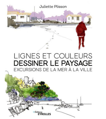 LIGNES ET COULEURS, DESSINER LE PAYSAGE - EXCURSIONS DE LA MER A LA VILLE - PLISSON JULIETTE - EYROLLES