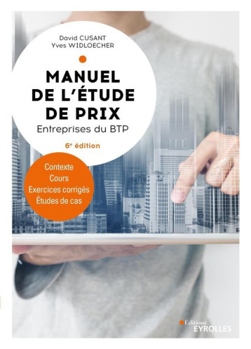 MANUEL DE L'ETUDE DE PRIX - ENTREPRISES DU BTP - CONTEXTE, COURS, EXERCICES CORRIGES, ETUDES DE CAS - WIDLOECHER/CUSANT - EYROLLES