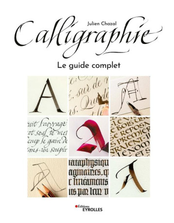 CALLIGRAPHIE - LE GUIDE COMPLET - CHAZAL JULIEN - EYROLLES