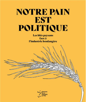 NOTRE PAIN EST POLITIQUE - LES BLES PAYSANS FACE A L'INDUSTRIE BOULANGERE - GROUPE BLE DE L'ARDE - BOOKS ON DEMAND