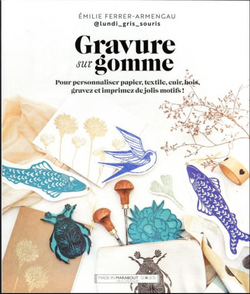 GRAVURE SUR GOMME - POUR PERSONNALISER TEXTILE, CUIR, BOIS, DECALQUER, GRAVER, IMPRIMER DE JOLIS MOT - FERRER EMILIE - MARABOUT