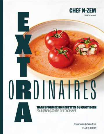 EXTRAORDINAIRES - TRANSFORMEZ 50 RECETTES DU QUOTIDIEN POUR ENFIN SORTIR DE L'ORDINAIRE - CHEF N-ZEM - MARABOUT