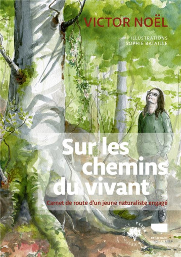 SUR LES CHEMINS DU VIVANT - CARNET DE ROUTE D'UN JEUNE NATURALISTE ENGAGE - NOEL/BATAILLE - DELACHAUX