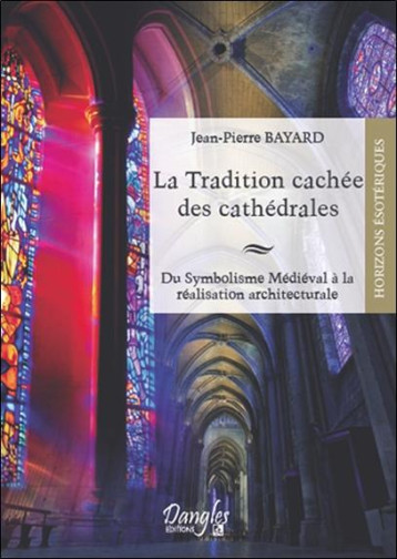 LA TRADITION CACHEE DES CATHEDRALES - BAYARD JEAN-PIERRE - DANGLES