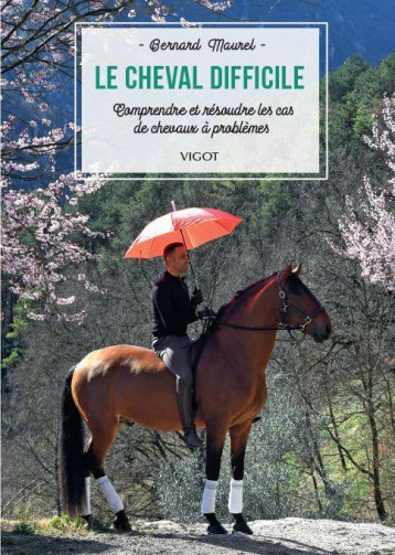 LE CHEVAL DIFFICILE - COMPRENDRE ET RESOUDRE LES CAS DE CHEVAUX A PROBLEMES - MAUREL BERNARD - VIGOT