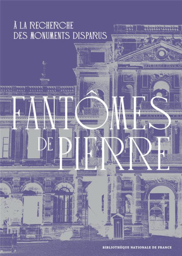 FANTOMES DE PIERRE - A LA RECHERCHE DES MONUMENTS DISPARUS - MANFRIN/PERROT - CTHS EDITION