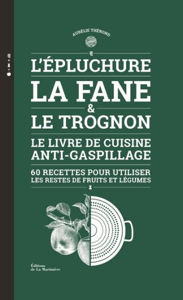 L'EPLUCHURE, LA FANE ET LE TROGNON  (60 RECETTES POUR UTILISER LES RESTES DE FRUITS ET LEGUMES) - LE - THEROND/CURT - MARTINIERE BL