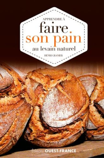 APPRENDRE A FAIRE SON PAIN AU LEVAIN NATUREL - GRANIER HENRI - Ouest-France