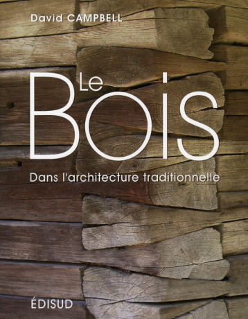 LE BOIS DANS L'ARCHITECTURE TRADITIONNELLE - CAMPBELL DAVID - EDISUD