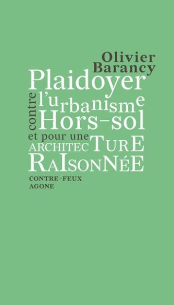 PLAIDOYER CONTRE L URBANISME HORS-SOL ET POUR UNE ARCHITECTURE RAISONNEE - BARANCY OLIVIER - AGONE