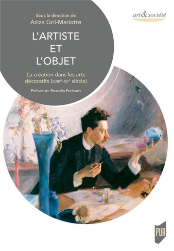 L'ARTISTE ET L'OBJET - LA CREATION DANS LES ARTS DECORATIFS (XVIIIE-XXE SIECLE). PREFACE ROSSELA FRO - GRIL-MARIOTTE AZIZA - PU RENNES