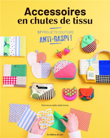 ACCESSOIRES EN CHUTES DE TISSU. 57 PROJETS ANTI-GASPI ! - UVRE COLLECTIVE - DE SAXE