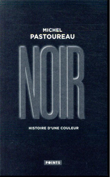 NOIR - HISTOIRE D'UNE COULEUR - PASTOUREAU MICHEL - POINTS