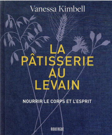 LA PATISSERIE AU LEVAIN - NOURRIR LE CORPS ET L'ESPRIT - KIMBELL VANESSA - ROUERGUE