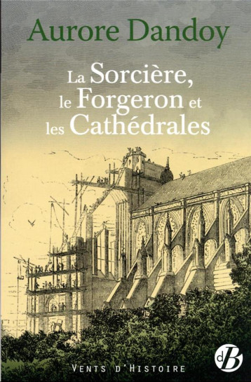 LA SORCIERE, LE FORGERON ET LES CATHEDRALES - DANDOY AURORE - DE BOREE