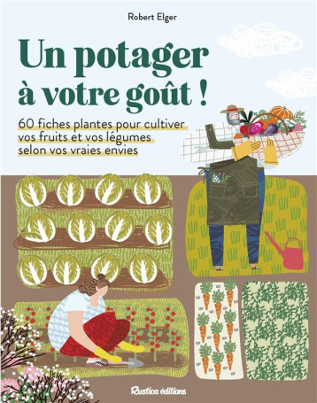 UN POTAGER A VOTRE GOUT !. 60 FICHES PLANTES POUR CULTIVER VOS FRUITS ET VOS LEGUMES SELON VOS VRAIE - ELGER ROBERT - RUSTICA