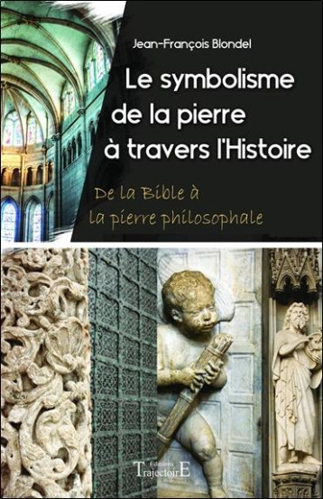 LE SYMBOLISME DE LA PIERRE A TRAVERS L'HISTOIRE - DE LA BIBLE A LA PIERRE PHILOSOPHALE - BLONDEL J-F. - Trajectoire