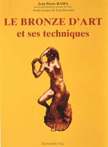 LE BRONZE D'ART ET SES TECHNIQUES - RAMA JEAN-PIERRE - HENRI VIAL