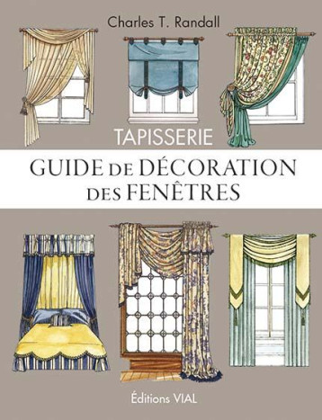 TAPISSERIE. GUIDE DE DECORATION DES FENETRES - MODELES POUR FENETRES ET LITS - RANDALL CHARLES T. - Vial