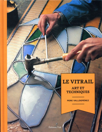 LE VITRAIL - ART ET TECHNIQUES - VALLDEPEREZ PERE - HENRI VIAL