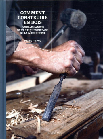 COMMENT CONSTRUIRE EN BOIS - CONNAISSANCES ET PRATIQUES DE BASE DE LA MENUISERIE - RICAUD PIERRE - HENRI VIAL