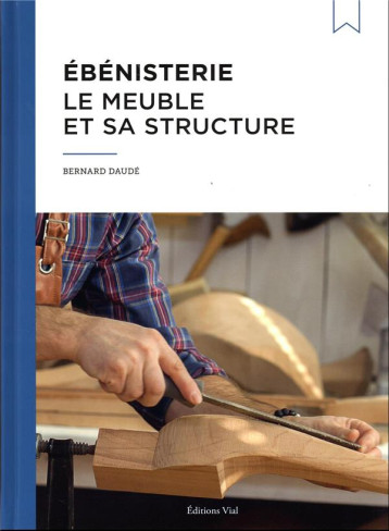 EBENISTERIE : LE MEUBLE ET SA STRUCTURE - ILLUSTRATIONS, NOIR ET BLANC - DAUDE BERNARD - HENRI VIAL