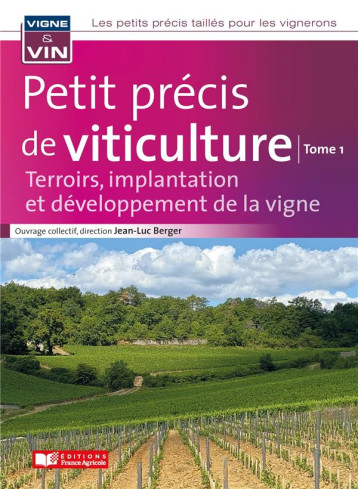 PETIT PRECIS DE VITICULTURE TOME1 - TERROIRS, IMPLANTATION ET DEVELOPPEMENT DE LA VIGNE - BERGER JEAN-LUC - FRANCE AGRICOLE