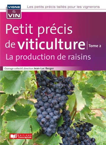 PETIT PRECIS DE VITICULTURE TOME 2 - LA PRODUCTION DE RAISINS - BERGER JEAN-LUC - FRANCE AGRICOLE