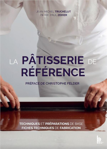 LA PATISSERIE DE REFERENCE - TECHNIQUES, PREPARATIONS DE BASE, FICHES TECHNIQUES DE FABRICATION - ZEIHER/TRUCHELUT - EDITIONS BPI