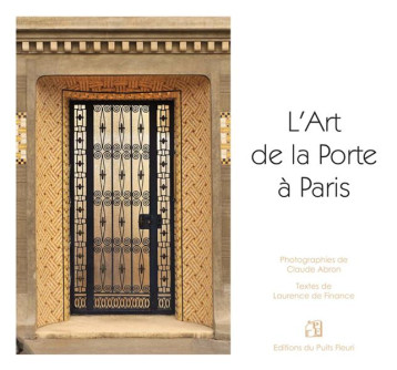 L'ART DE LA PORTE A PARIS - DE FINANCE/ABRON - PUITS FLEURI