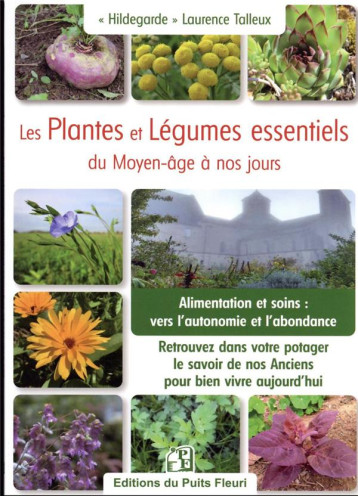 LES PLANTES ET LEGUMES ESSENTIELS DU  JARDIN DU MOYEN AGE A NOS JOURS - ALIMENTATION ET SOINS : VERS - TALLEUX  L. - PUITS FLEURI