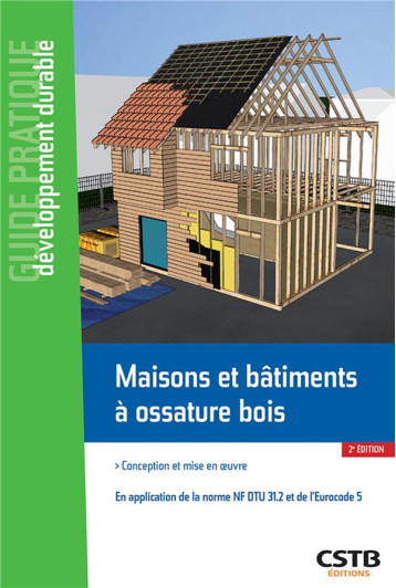 MAISONS ET BATIMENTS A OSSATURE BOIS - CONCEPTION ET MISE EN OEUVRE. EN APPLICATION DE LA NORME NF D - ORAND - CSTB