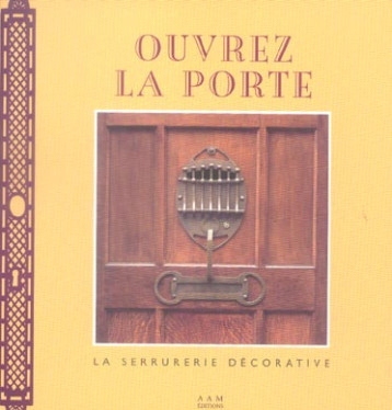 OUVREZ LA PORTE - LA SERRURERIE DECORATIVE - CORDIER/REULIAUX - AAM