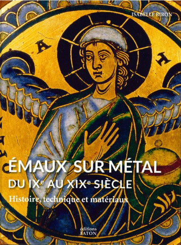 EMAUX SUR METAL DU IXE AU XIXE SIECLE - HISTOIRE, TECHNIQUE ET MATERIAUX - BIRON ISABELLE - Faton