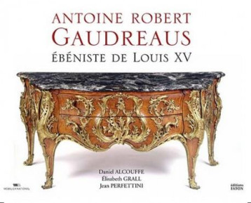 ANTOINE ROBERT GAUDREAUS - EBENISTE DE LOUIS XV - ALCOUFFE DANIEL - FATON