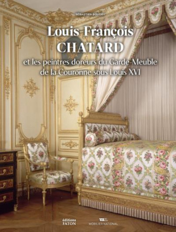 LOUIS-FRANCOIS CHATARD - LES PEINTRES DOREURS DU GARDE-MEUBLE DE LA COURONNE SOUS LOUIS XVI - BOUDRY SEBASTIEN - FATON