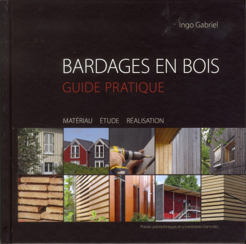 BARDAGES EN BOIS - GUIDE PRATIQUE. MATERIAU, ETUDE, REALISATION. - GABRIEL INGO - Presses polytechniques et universitaires romandes