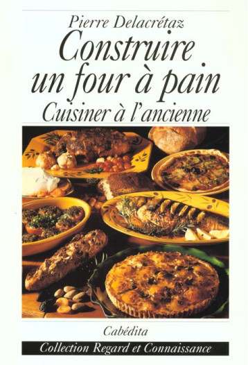 CONSTRUIRE UN FOUR A PAIN CUISINER A L'A - DELACRETAZ PIERRE - CABEDITA