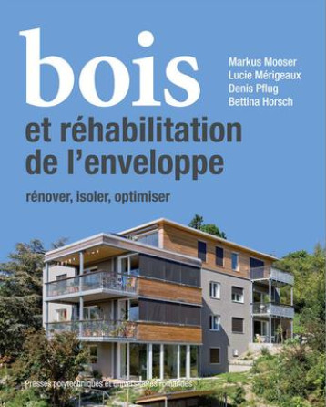 BOIS ET REHABILITATION DE L'ENVELOPPE - RENOVER, ISOLER, REDESSINER - MOOSER/MERIGEAUX - Presses polytechniques et universitaires romandes