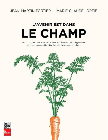 L'AVENIR EST DANS LE CHAMP. UN PROJET DE SOCIETE EN 12 LEGUMES - FORTIER JEAN-MARTIN - LA PRESSE