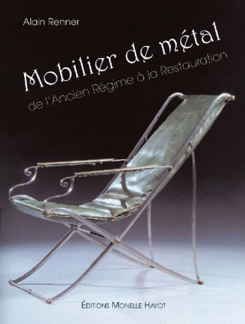 MOBILIER DE METAL - DE L'ANCIEN REGIME A LA RESTAURATION - RENNER ALAIN - HAYOT